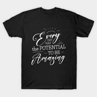 Every day has the potential to be amazing T-Shirt